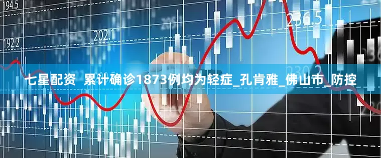 七星配资  累计确诊1873例均为轻症_孔肯雅_佛山市_防控
