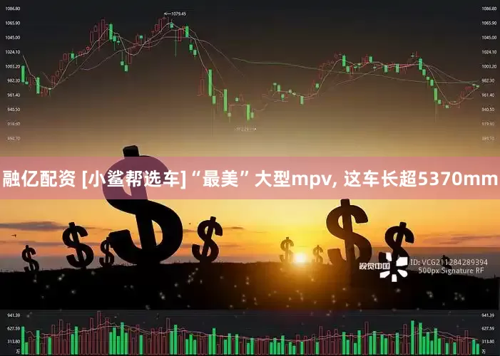 融亿配资 [小鲨帮选车]“最美”大型mpv, 这车长超5370mm