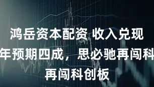 鸿岳资本配资 收入兑现仅当年预期四成,思必驰再闯科创板